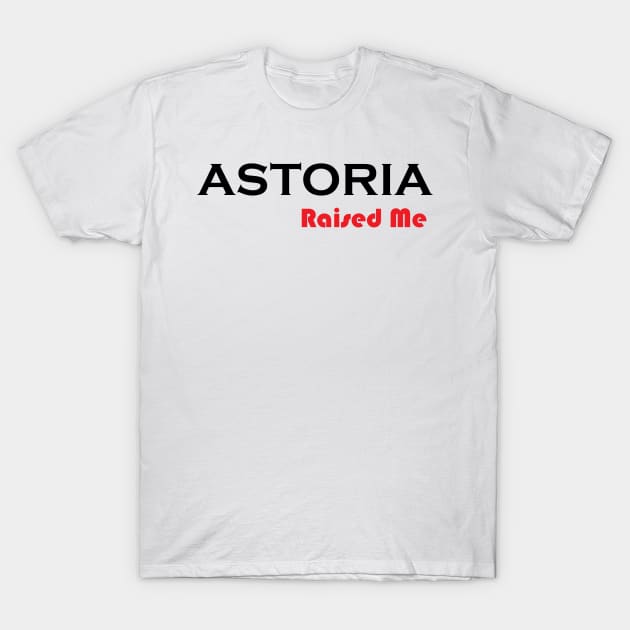 Astoria Raised Me / New York Raised Me T-Shirt by ProjectX23